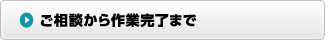 ご相談から作業完了まで